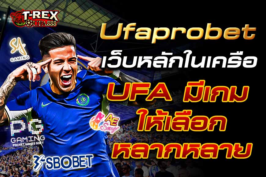 Ufaprobet เว็บหลัก ในเครือ UFABET มีเกมให้เลือกหลากหลายมากที่สุด