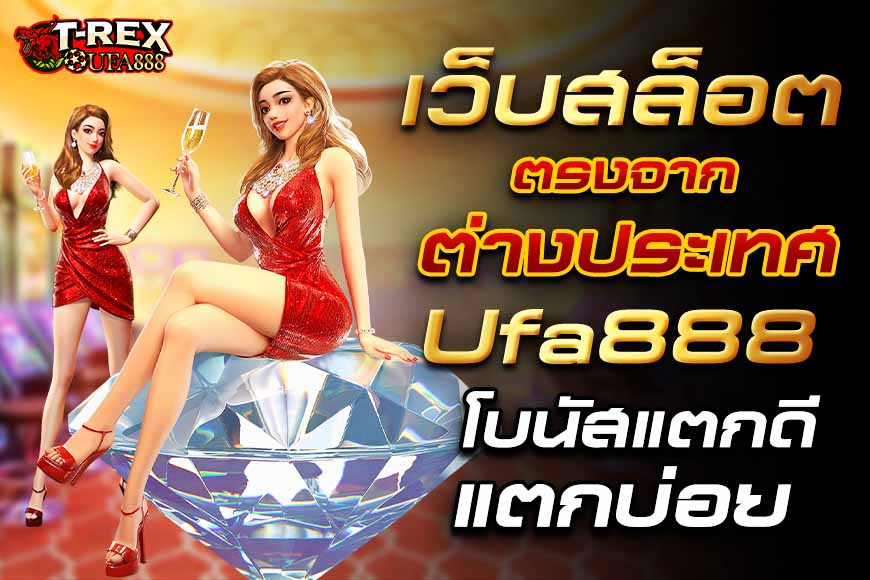 เว็บสล็อตตรงจากต่างประเทศ Ufa888 โบนัสแตกดีแตกบ่อย ถอนเงินได้จริง